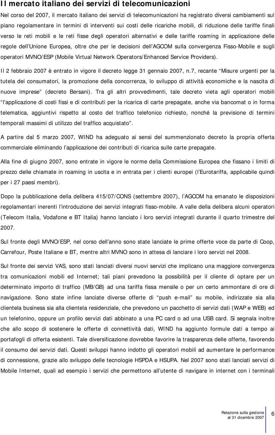 dell Unione Europea, oltre che per le decisioni dell AGCOM sulla convergenza Fisso-Mobile e sugli operatori MVNO/ESP (Mobile Virtual Network Operators/Enhanced Service Providers).