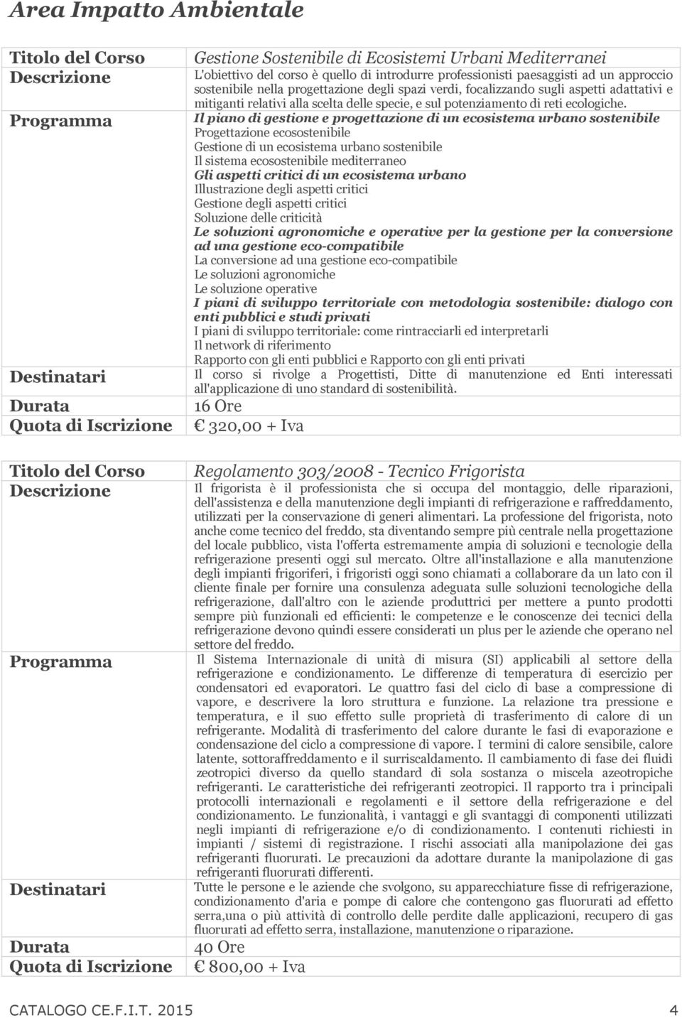 adattativi e mitiganti relativi alla scelta delle specie, e sul potenziamento di reti ecologiche.