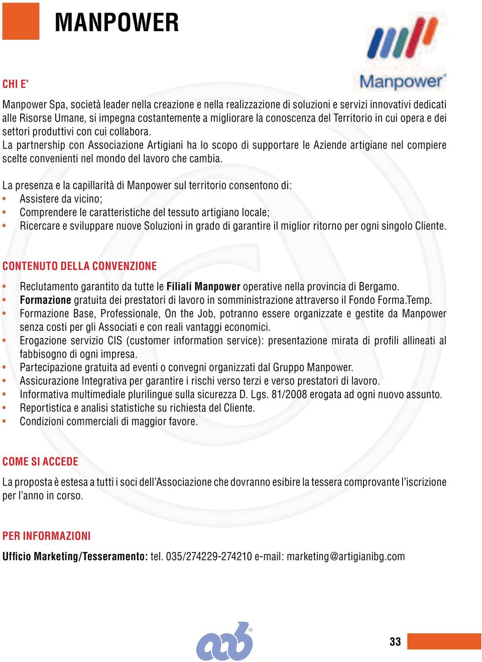 La partnership con Associazione Artigiani ha lo scopo di supportare le Aziende artigiane nel compiere scelte convenienti nel mondo del lavoro che cambia.