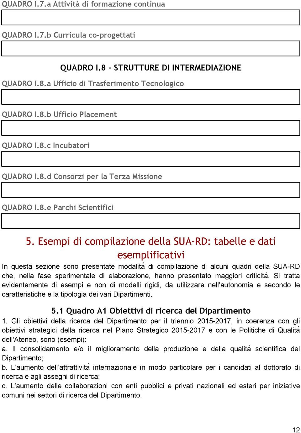 Esempi di compilazione della SUA-RD: tabelle e dati esemplificativi In questa sezione sono presentate modalita di compilazione di alcuni quadri della SUA-RD che, nella fase sperimentale di