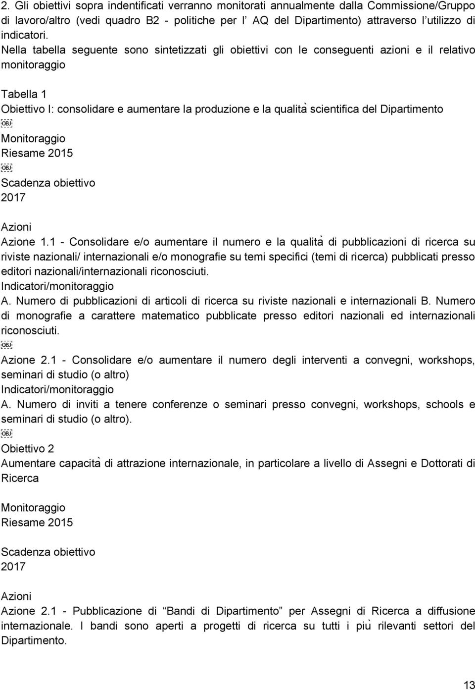 Nella tabella seguente sono sintetizzati gli obiettivi con le conseguenti azioni e il relativo monitoraggio Tabella 1 Obiettivo I: consolidare e aumentare la produzione e la qualita scientifica del