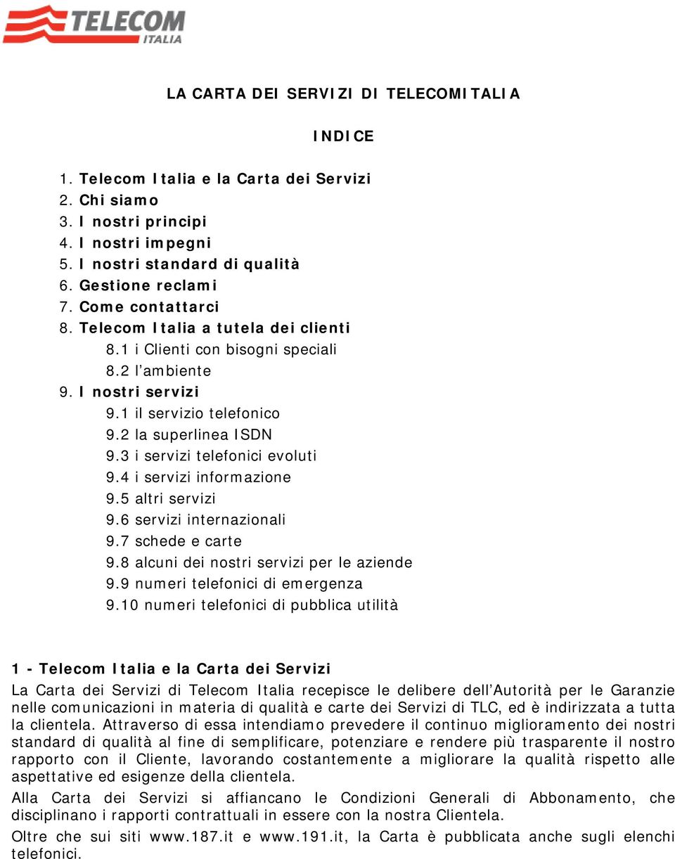 3 i servizi telefonici evoluti 9.4 i servizi informazione 9.5 altri servizi 9.6 servizi internazionali 9.7 schede e carte 9.8 alcuni dei nostri servizi per le aziende 9.