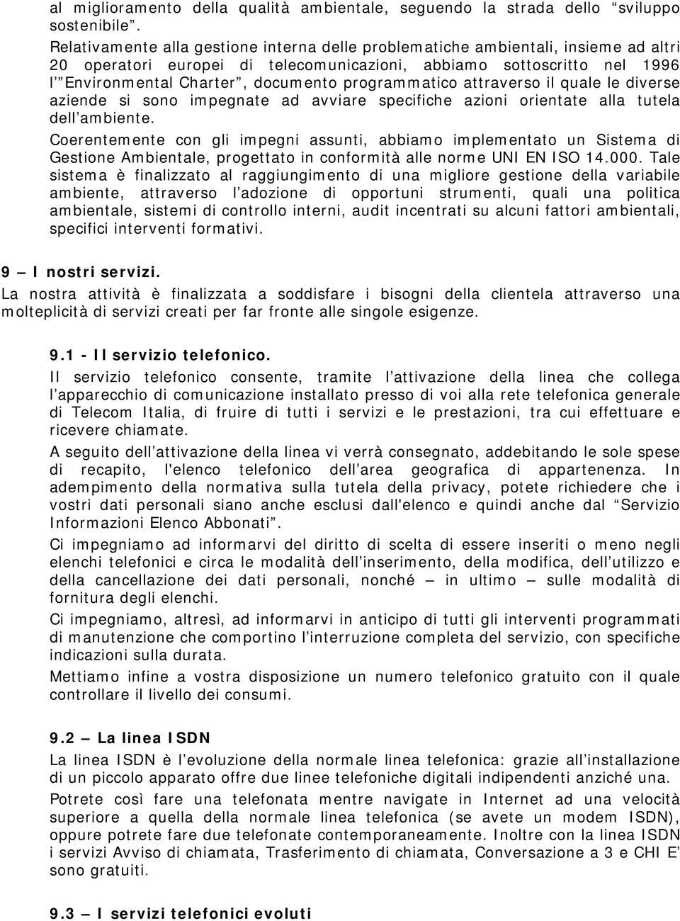 programmatico attraverso il quale le diverse aziende si sono impegnate ad avviare specifiche azioni orientate alla tutela dell ambiente.