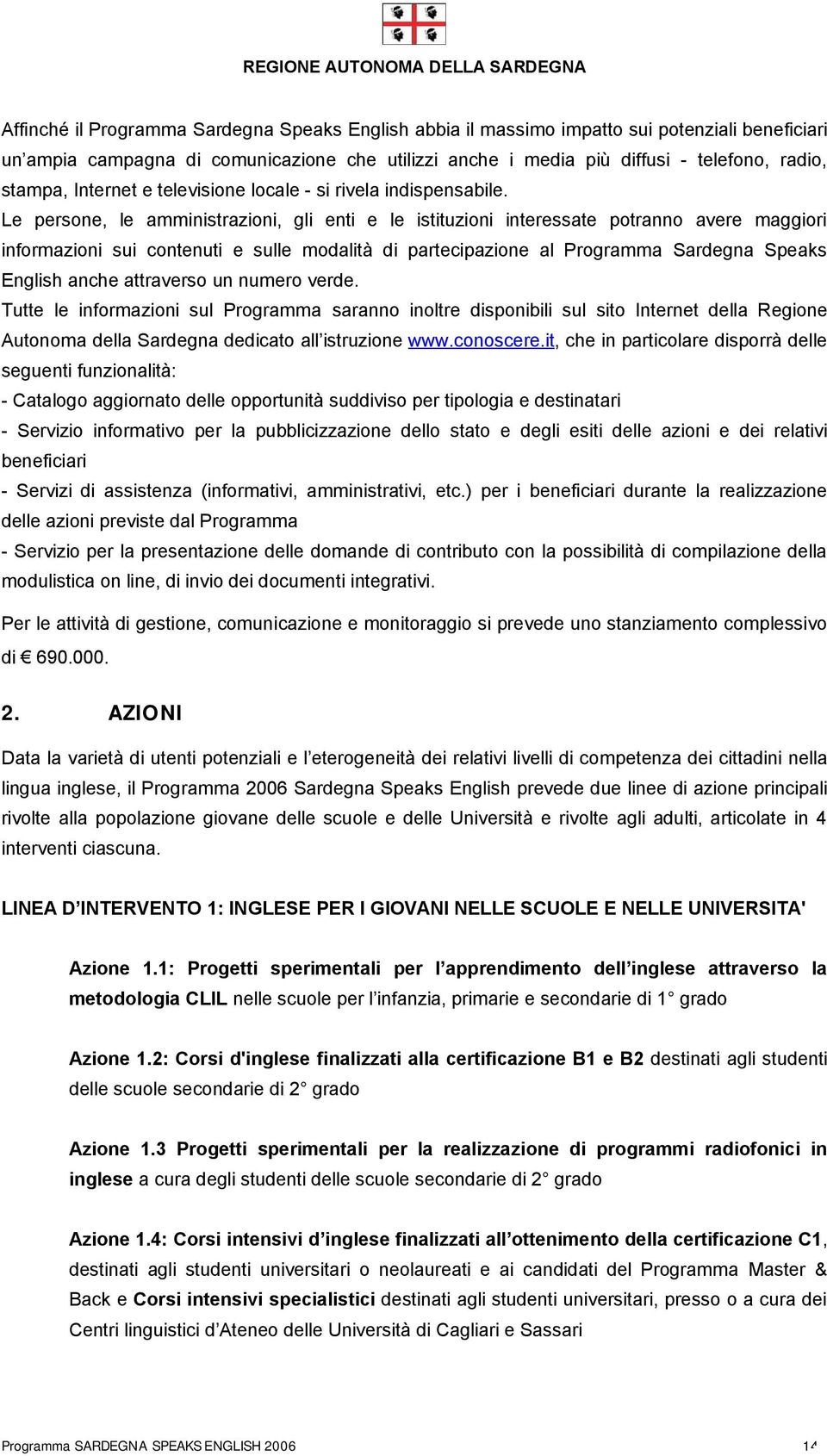 Le persone, le amministrazioni, gli enti e le istituzioni interessate potranno avere maggiori informazioni sui contenuti e sulle modalità di partecipazione al Programma Sardegna Speaks English anche