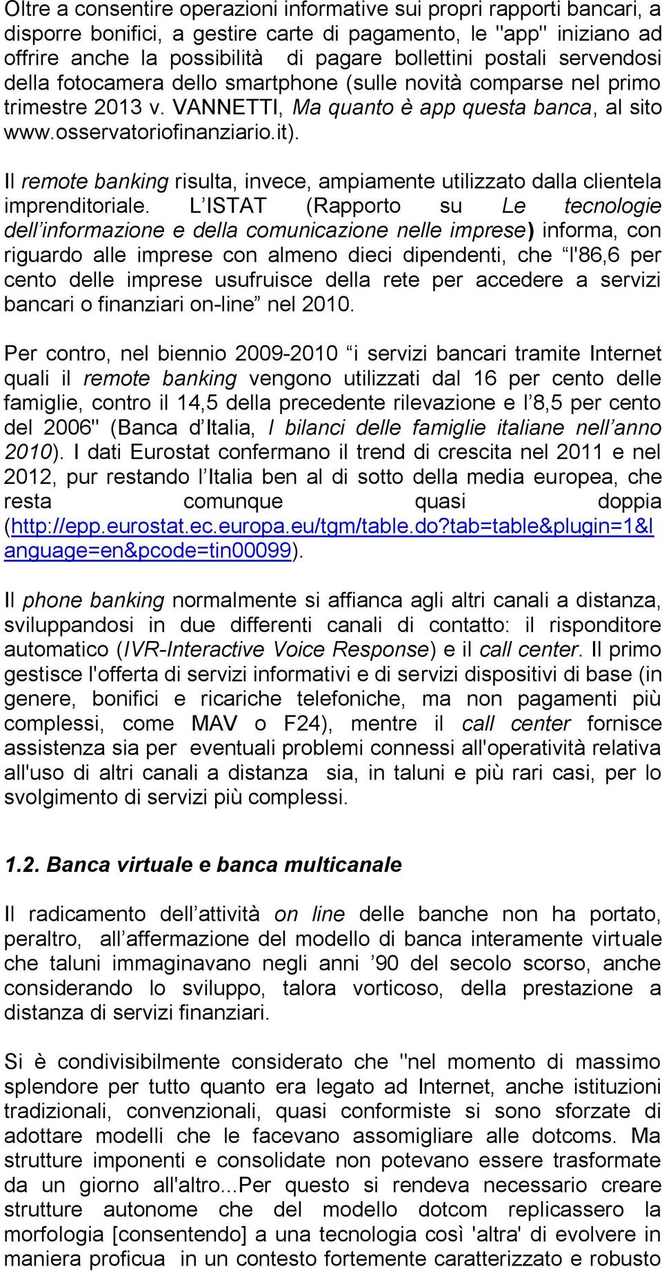 Il remote banking risulta, invece, ampiamente utilizzato dalla clientela imprenditoriale.