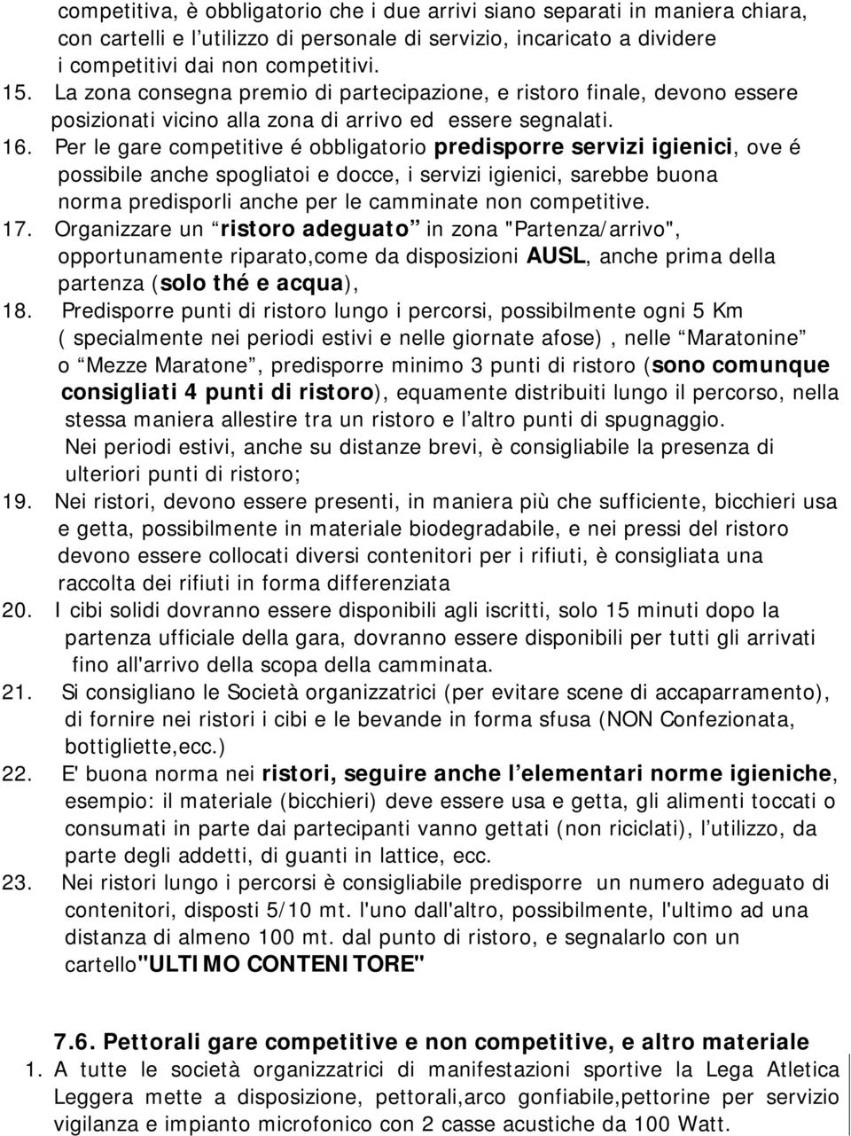 Per le gare competitive é obbligatorio predisporre servizi igienici, ove é possibile anche spogliatoi e docce, i servizi igienici, sarebbe buona norma predisporli anche per le camminate non