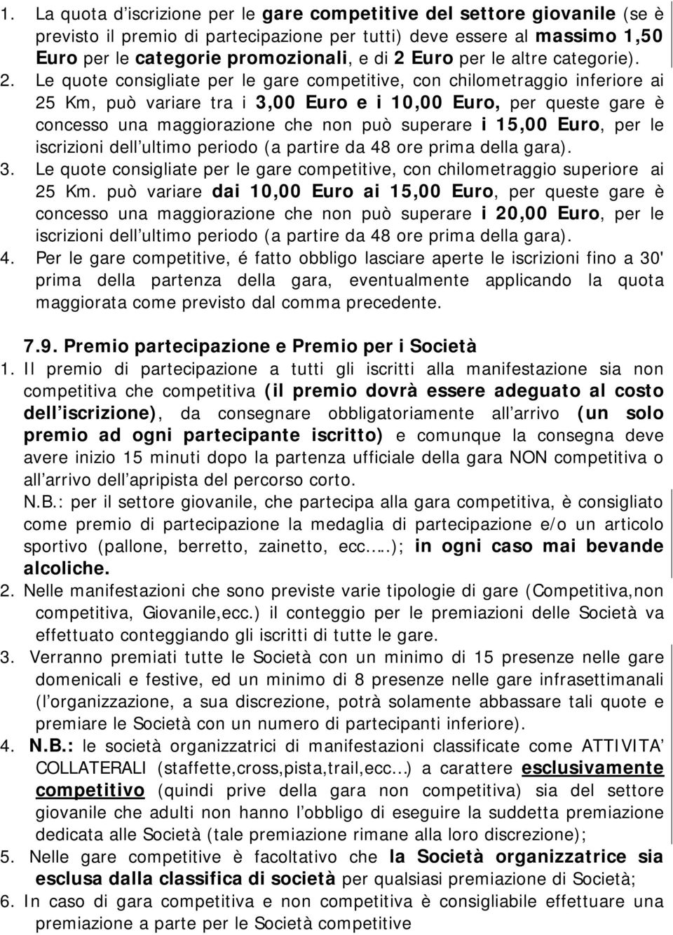 Le quote consigliate per le gare competitive, con chilometraggio inferiore ai 25 Km, può variare tra i 3,00 Euro e i 10,00 Euro, per queste gare è concesso una maggiorazione che non può superare i