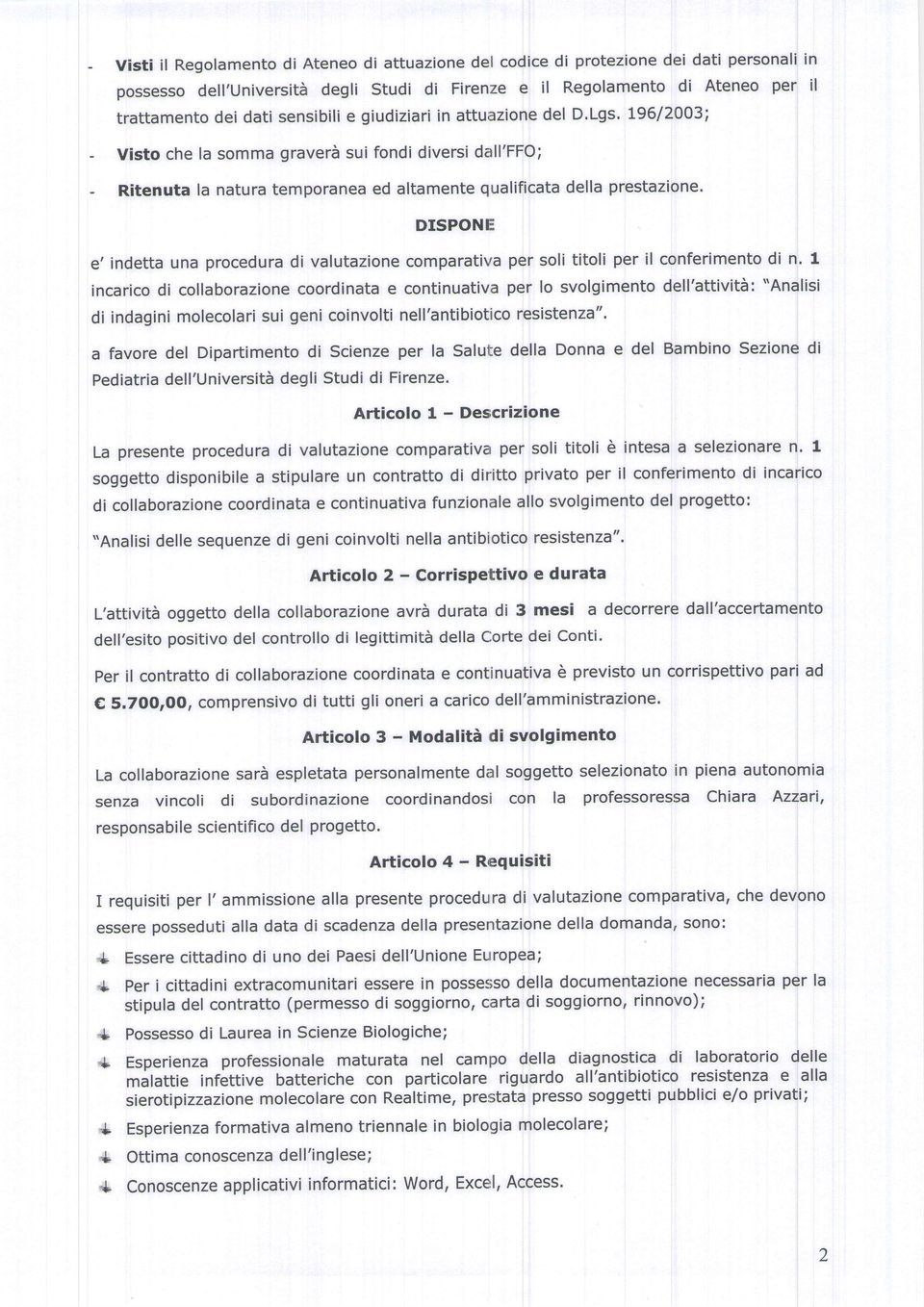 L96/2OO3I - Visto che la somma graverà sui fondi diversi dali'ffo; - Ritenuta la natura temporanea ed altamente qualificata della prestazione' DISPONI: e' indetta una procedura di valutazione