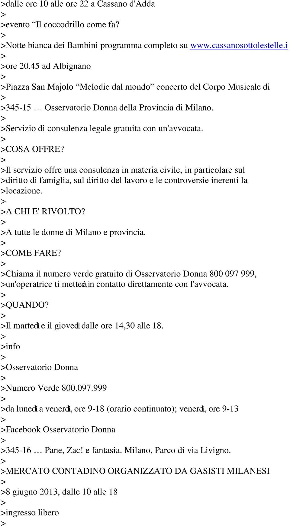 COSA OFFRE? Il servizio offre una consulenza in materia civile, in particolare sul diritto di famiglia, sul diritto del lavoro e le controversie inerenti la locazione. A CHI E' RIVOLTO?