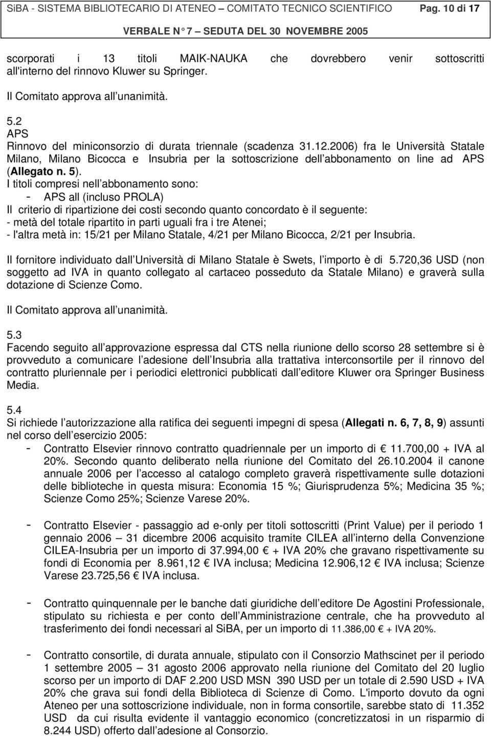 2006) fra le Università Statale Milano, Milano Bicocca e Insubria per la sottoscrizione dell abbonamento on line ad APS (Allegato n. 5).