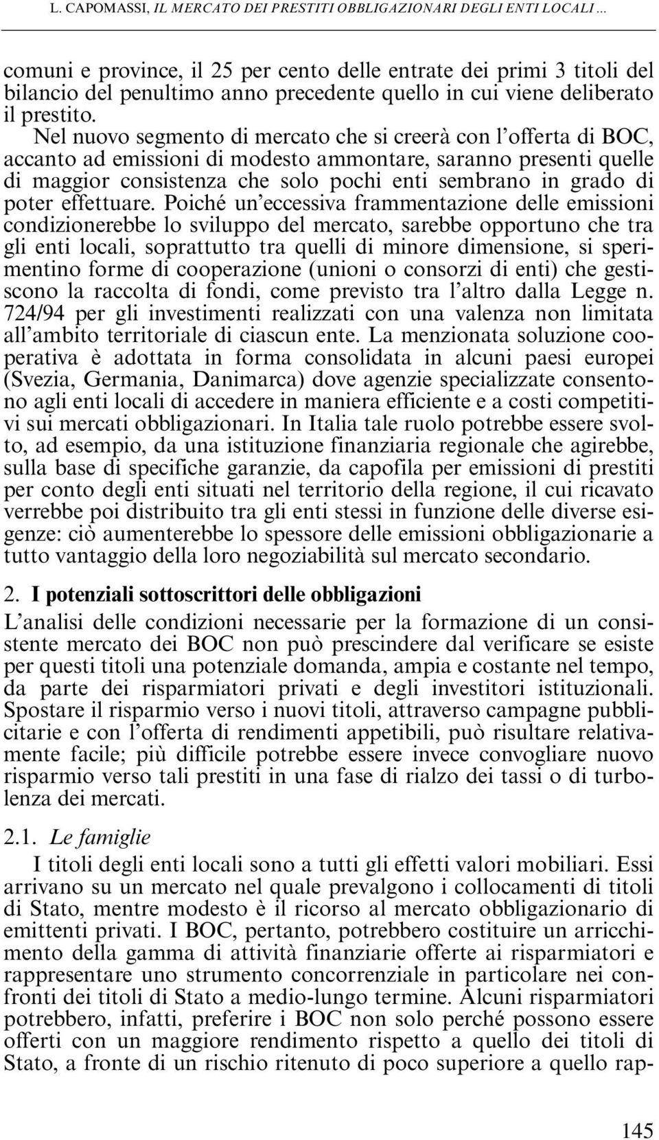 Nel nuovo segmento di mercato che si creerà con l offerta di BOC, accanto ad emissioni di modesto ammontare, saranno presenti quelle di maggior consistenza che solo pochi enti sembrano in grado di