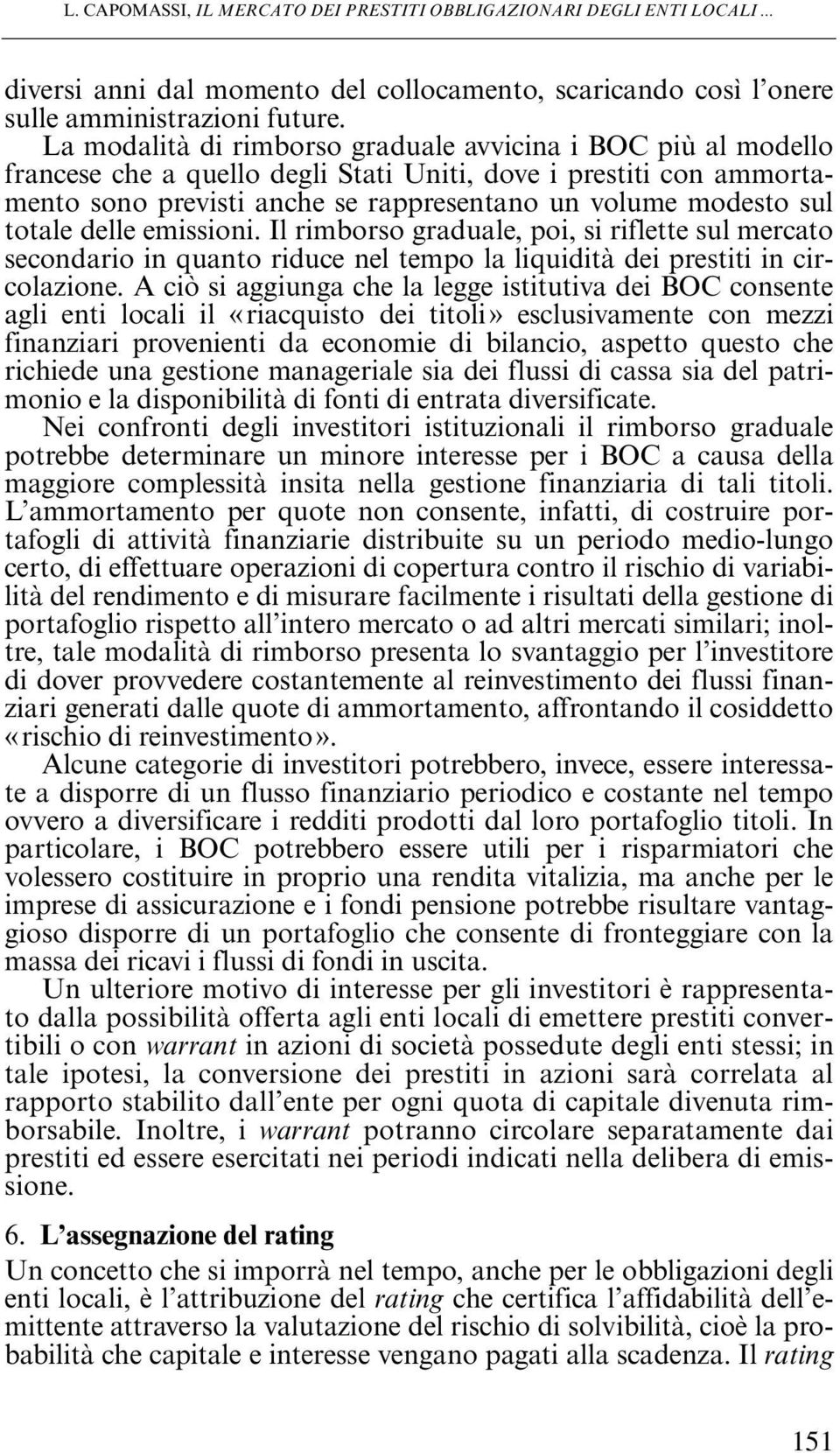 totale delle emissioni. Il rimborso graduale, poi, si riflette sul mercato secondario in quanto riduce nel tempo la liquidità dei prestiti in circolazione.