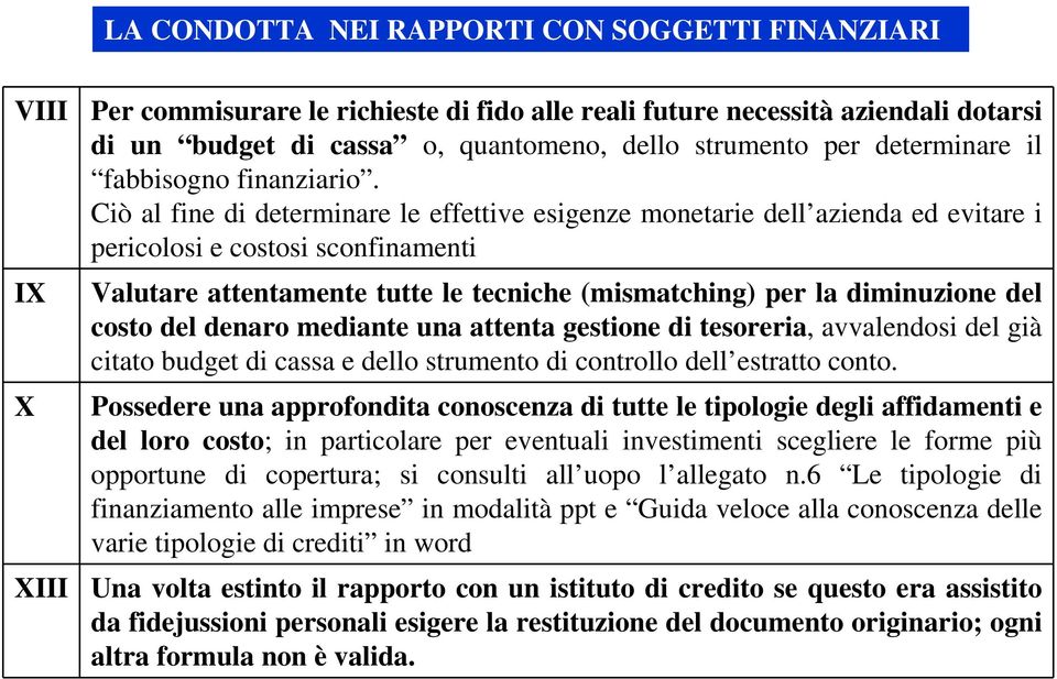 Ciò al fine di determinare le effettive esigenze monetarie dell azienda ed evitare i pericolosi e costosi sconfinamenti Valutare attentamente tutte le tecniche (mismatching) per la diminuzione del