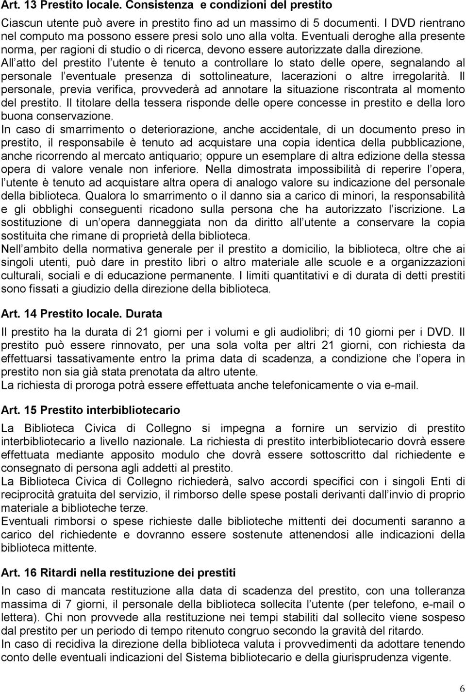 All atto del prestito l utente è tenuto a controllare lo stato delle opere, segnalando al personale l eventuale presenza di sottolineature, lacerazioni o altre irregolarità.