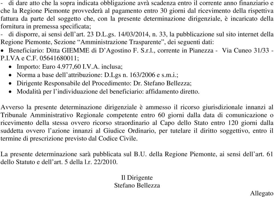 33, la pubblicazione sul sito internet della Regione Piemonte, Sezione Amministrazione Trasparente, dei seguenti dati: Beneficiario: Ditta GIEMME di D Agostino F. S.r.l., corrente in Pianezza - Via Cuneo 31/33 - P.