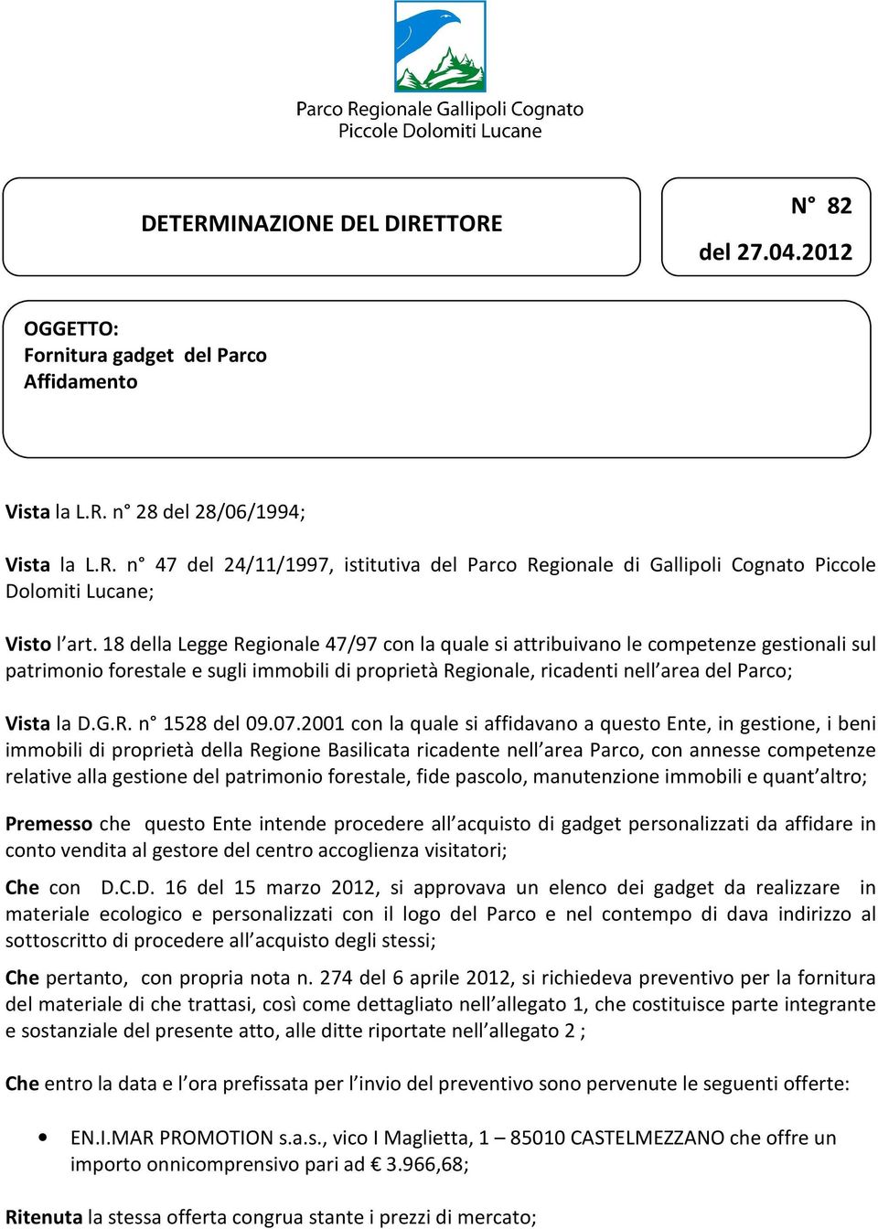 07.2001 con la quale si affidavano a questo Ente, in gestione, i beni immobili di proprietà della Regione Basilicata ricadente nell area Parco, con annesse competenze relative alla gestione del