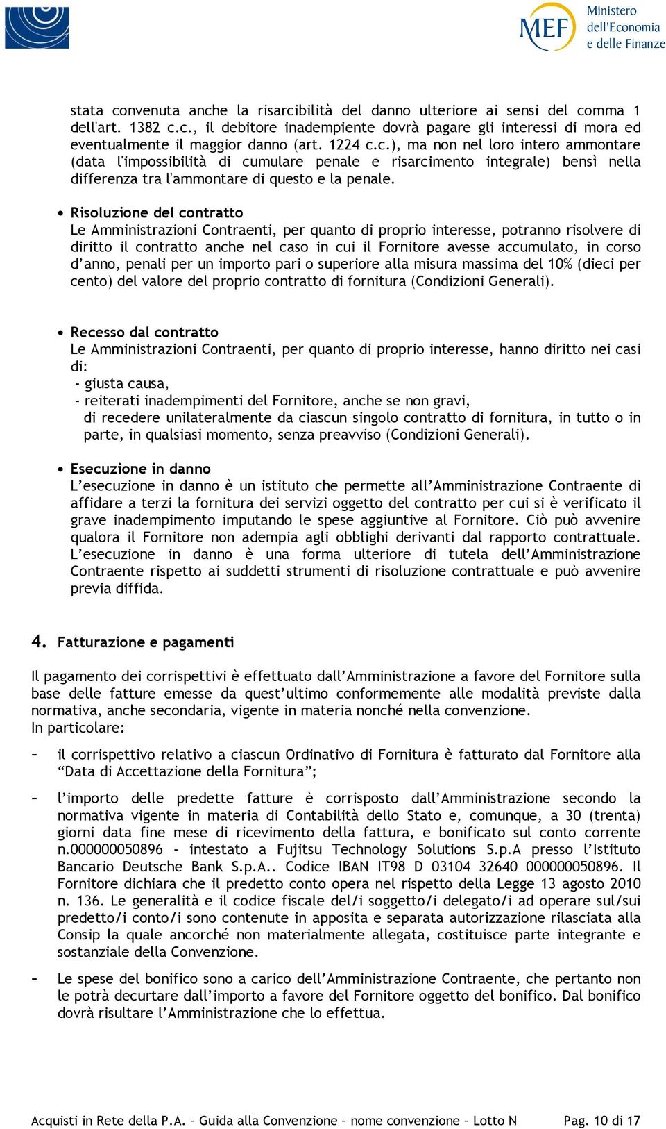 Risoluzione del contratto Le Amministrazioni Contraenti, per quanto di proprio interesse, potranno risolvere di diritto il contratto anche nel caso in cui il Fornitore avesse accumulato, in corso d