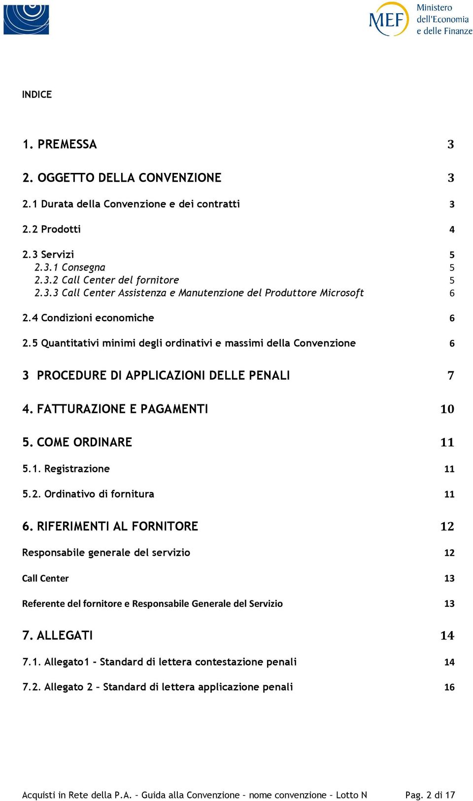 2. Ordinativo di fornitura 11 6. RIFERIMENTI AL FORNITORE 12 Responsabile generale del servizio 12 Call Center 13 Referente del fornitore e Responsabile Generale del Servizio 13 7. ALLEGATI 14 7.1. Allegato1 - Standard di lettera contestazione penali 14 7.