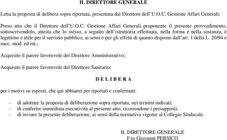 Gestione Affari Generali proponente il presente provvedimento, sottoscrivendolo, attesta che lo stesso, a seguito dell istruttoria effettuata, nella forma e nella sostanza, è legittimo e utile per il