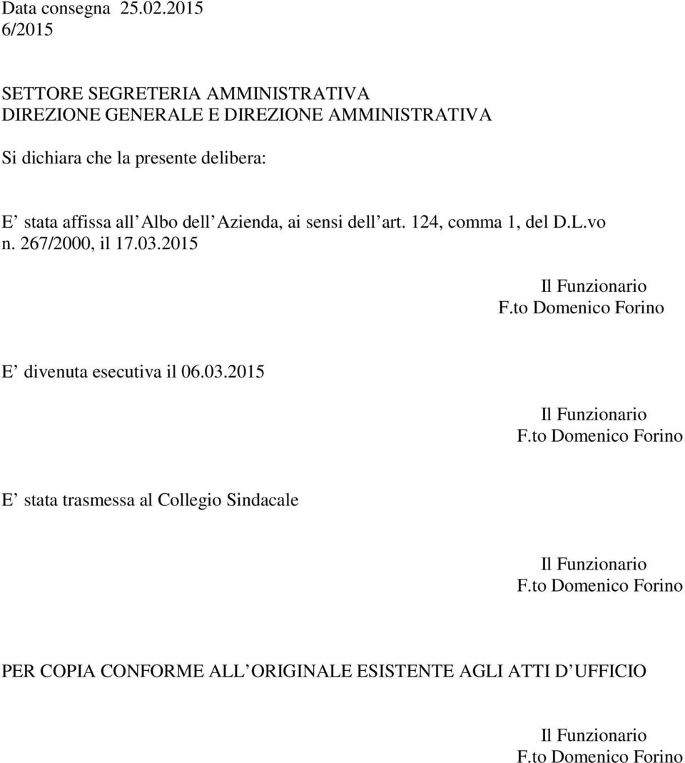 dichiara che la presente delibera: E stata affissa all Albo dell Azienda, ai sensi dell art.