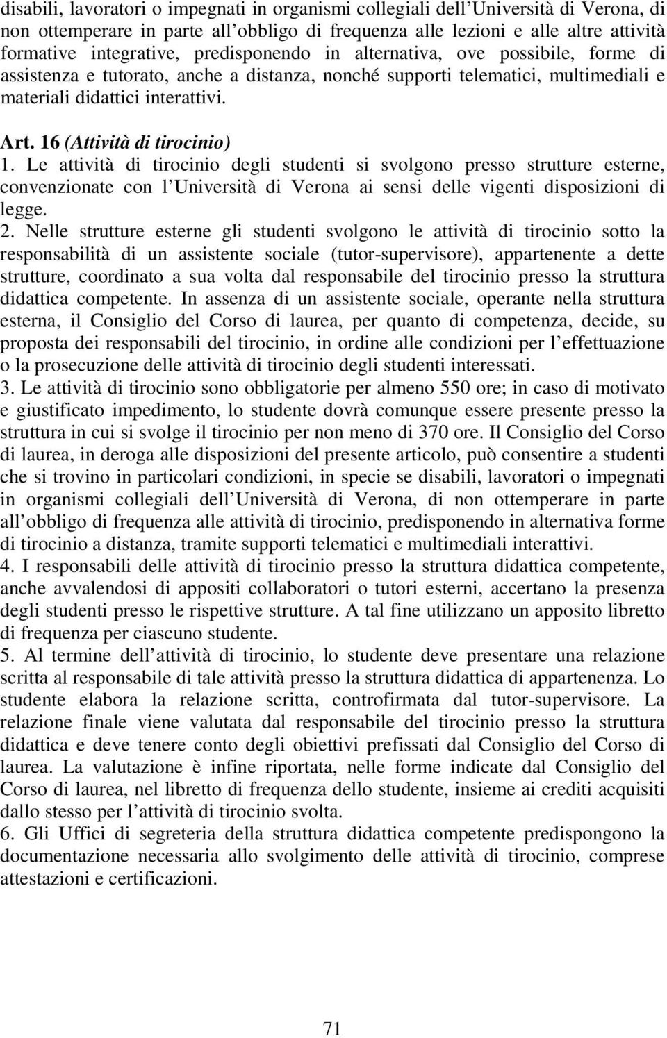 16 (Attività di tirocinio) 1. Le attività di tirocinio degli studenti si svolgono presso strutture esterne, convenzionate con l Università di Verona ai sensi delle vigenti disposizioni di legge. 2.