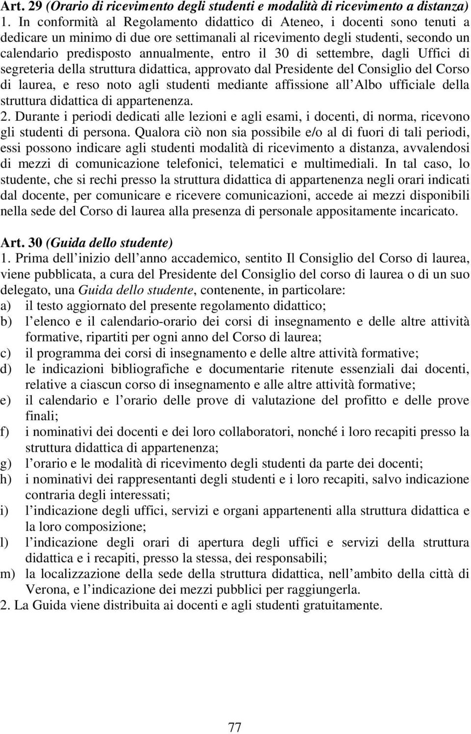 il 30 di settembre, dagli Uffici di segreteria della struttura didattica, approvato dal Presidente del Consiglio del Corso di laurea, e reso noto agli studenti mediante affissione all Albo ufficiale