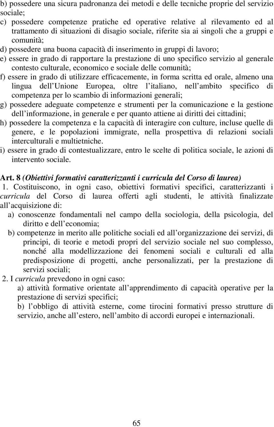 servizio al generale contesto culturale, economico e sociale delle comunità; f) essere in grado di utilizzare efficacemente, in forma scritta ed orale, almeno una lingua dell Unione Europea, oltre l