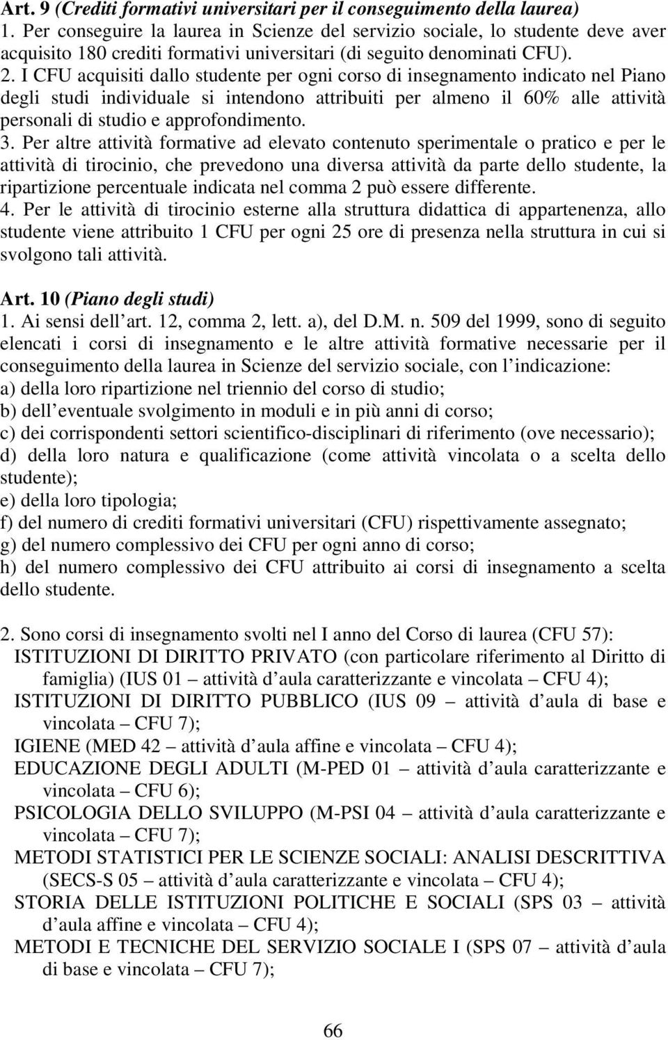 I CFU acquisiti dallo studente per ogni corso di insegnamento indicato nel Piano degli studi individuale si intendono attribuiti per almeno il 60% alle attività personali di studio e approfondimento.