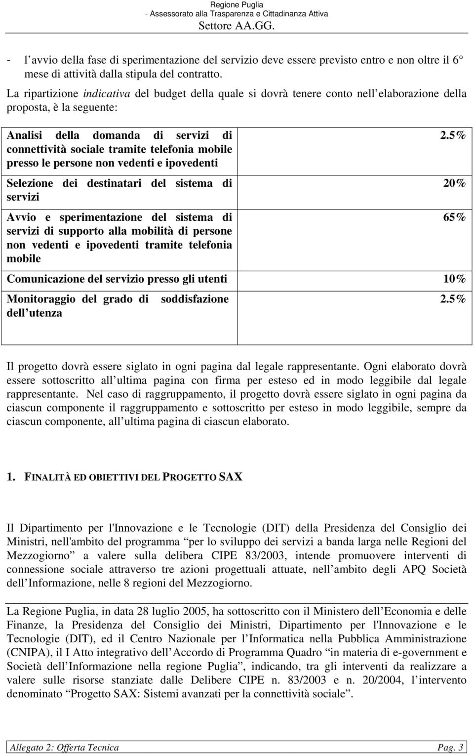 mobile presso le persone non vedenti e ipovedenti Selezione dei destinatari del sistema di servizi Avvio e sperimentazione del sistema di servizi di supporto alla mobilità di persone non vedenti e