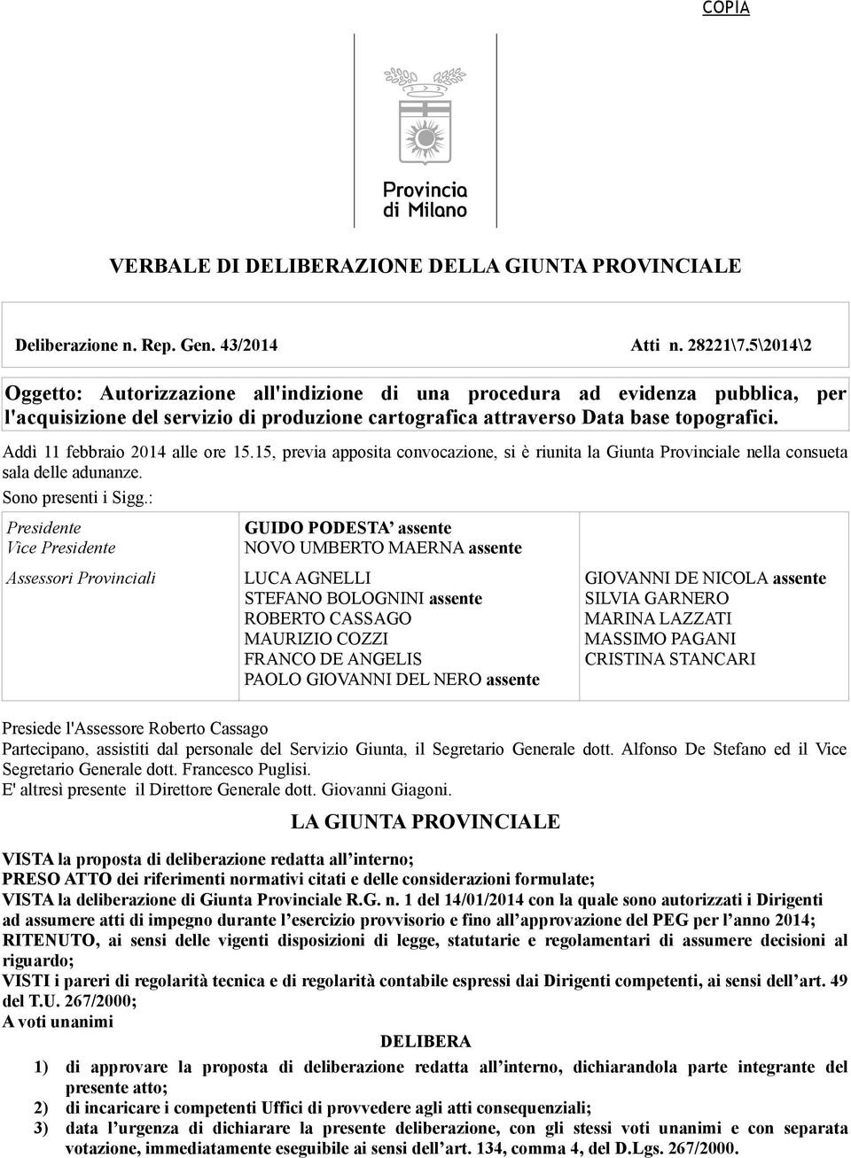 Addì 11 febbraio 2014 alle ore 15.15, previa apposita convocazione, si è riunita la Giunta Provinciale nella consueta sala delle adunanze. Sono presenti i Sigg.