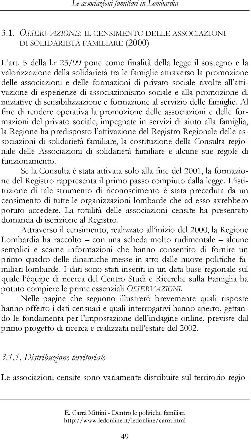 attivazione di esperienze di associazionismo sociale e alla promozione di iniziative di sensibilizzazione e formazione al servizio delle famiglie.