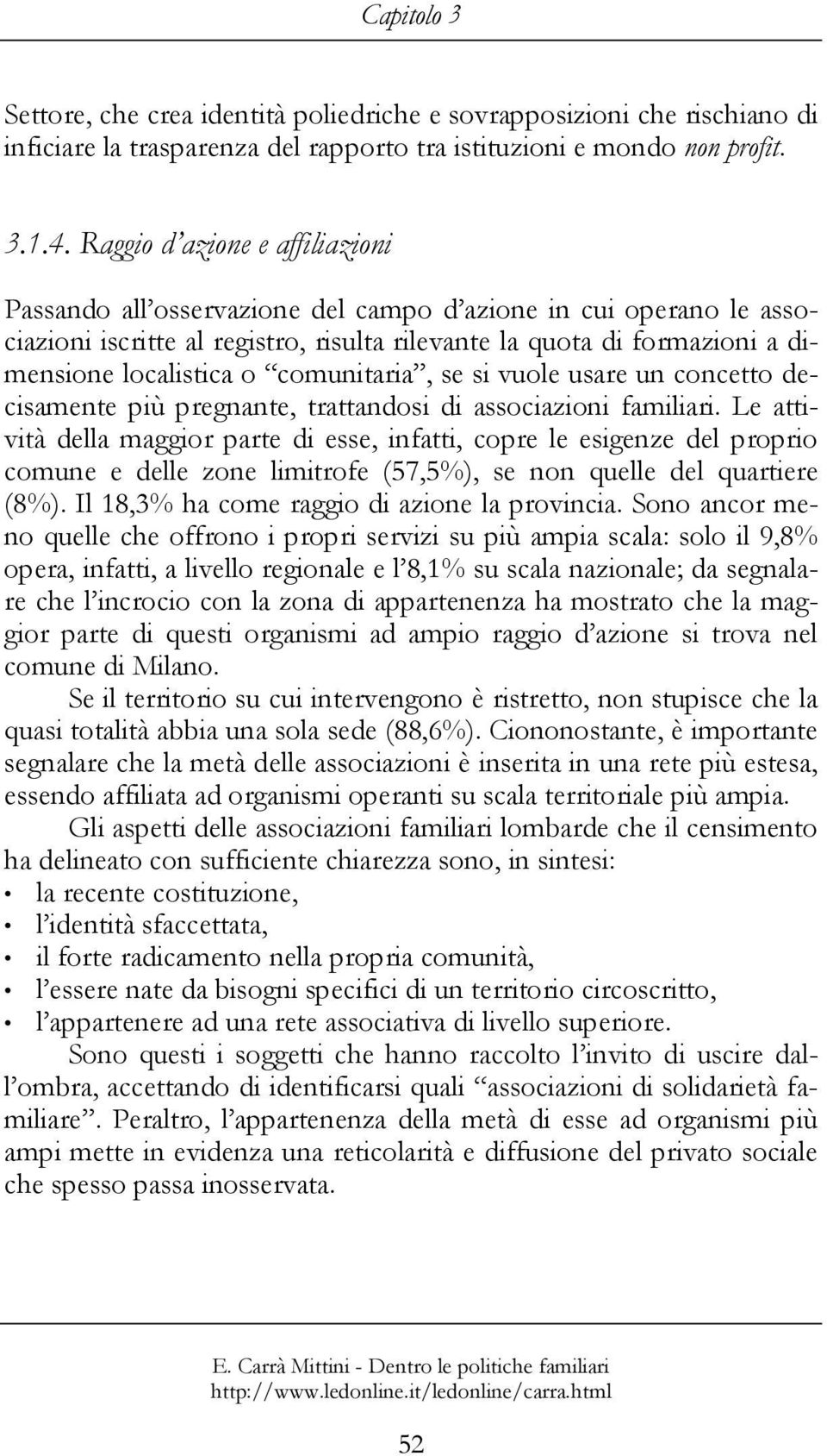 comunitaria, se si vuole usare un concetto decisamente più pregnante, trattandosi di associazioni familiari.