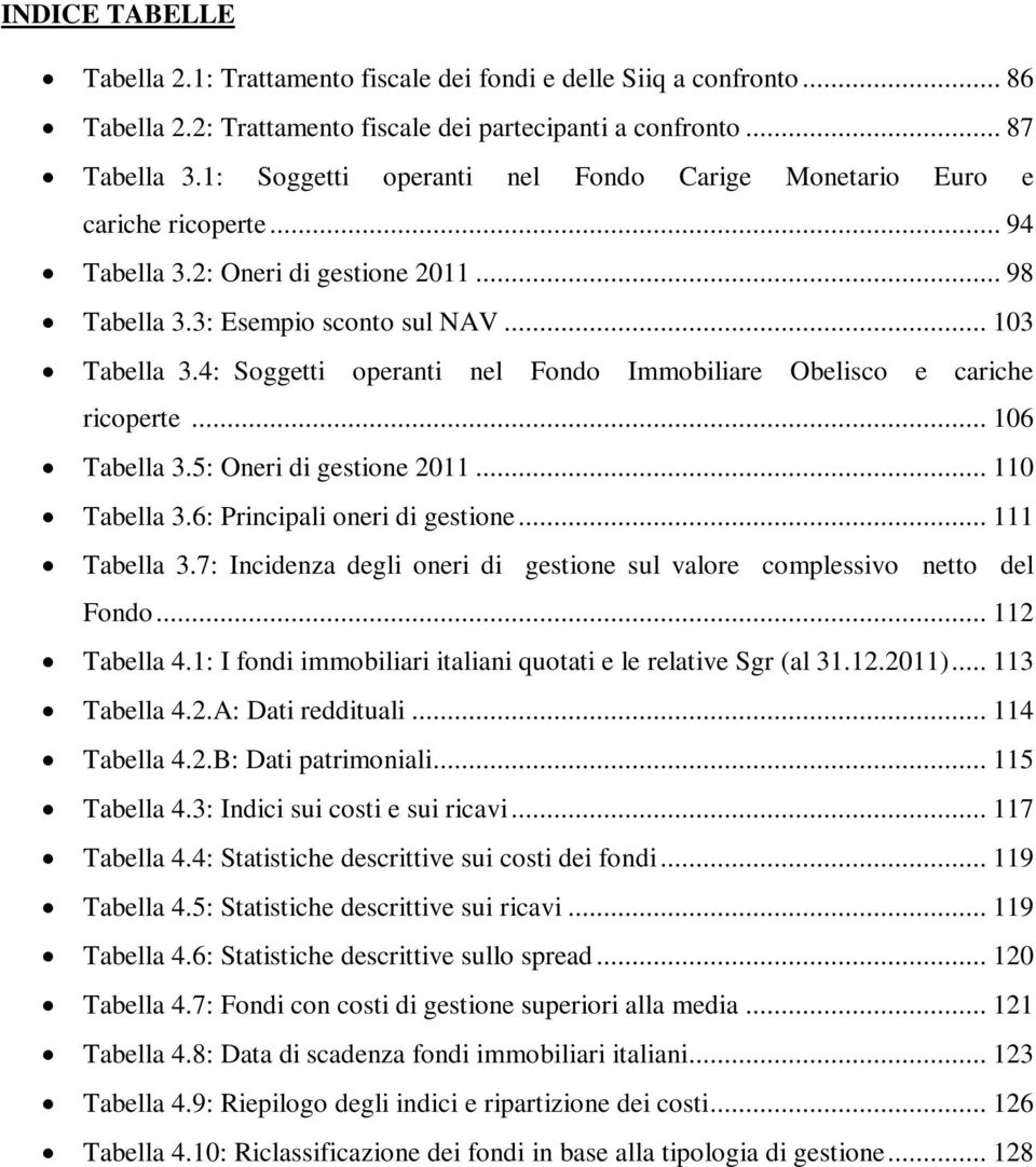 4: Soggetti operanti nel Fondo Immobiliare Obelisco e cariche ricoperte... 106 Tabella 3.5: Oneri di gestione 2011... 110 Tabella 3.6: Principali oneri di gestione... 111 Tabella 3.