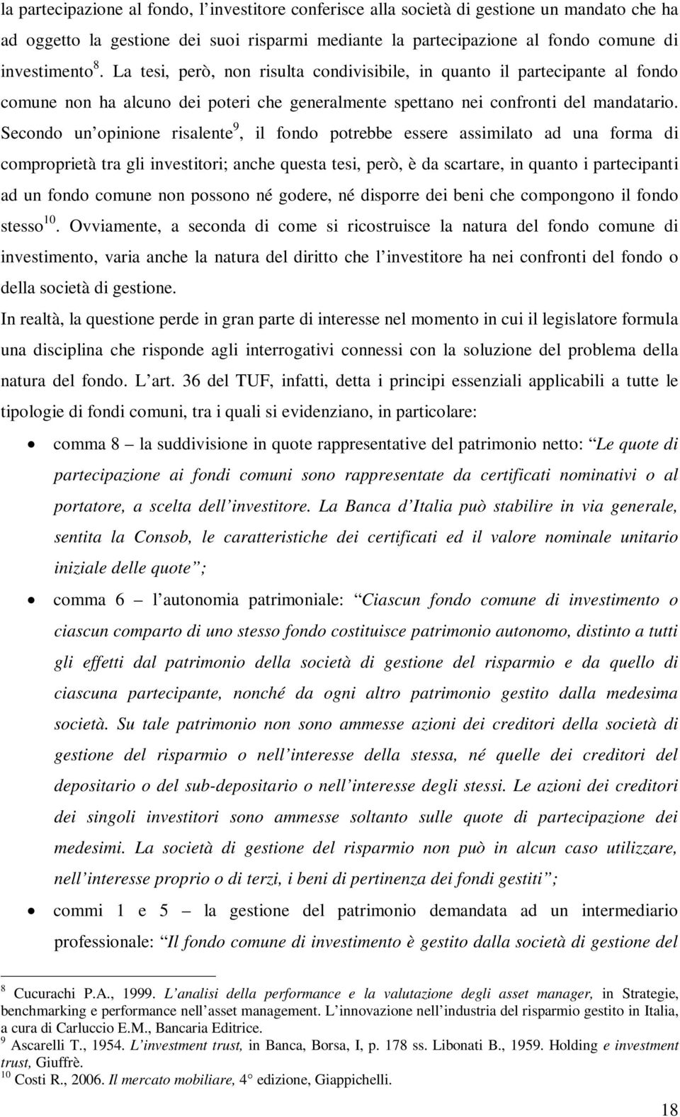 Secondo un opinione risalente 9, il fondo potrebbe essere assimilato ad una forma di comproprietà tra gli investitori; anche questa tesi, però, è da scartare, in quanto i partecipanti ad un fondo