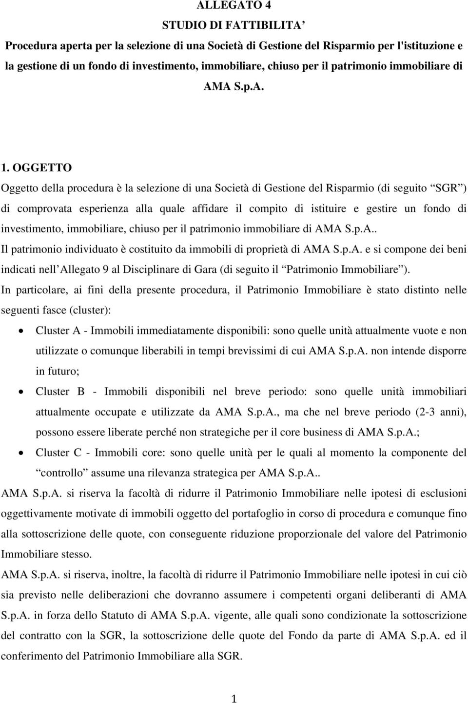 OGGETTO Oggetto della procedura è la selezione di una Società di Gestione del Risparmio (di seguito SGR ) di comprovata esperienza alla quale affidare il compito di istituire e gestire un fondo di