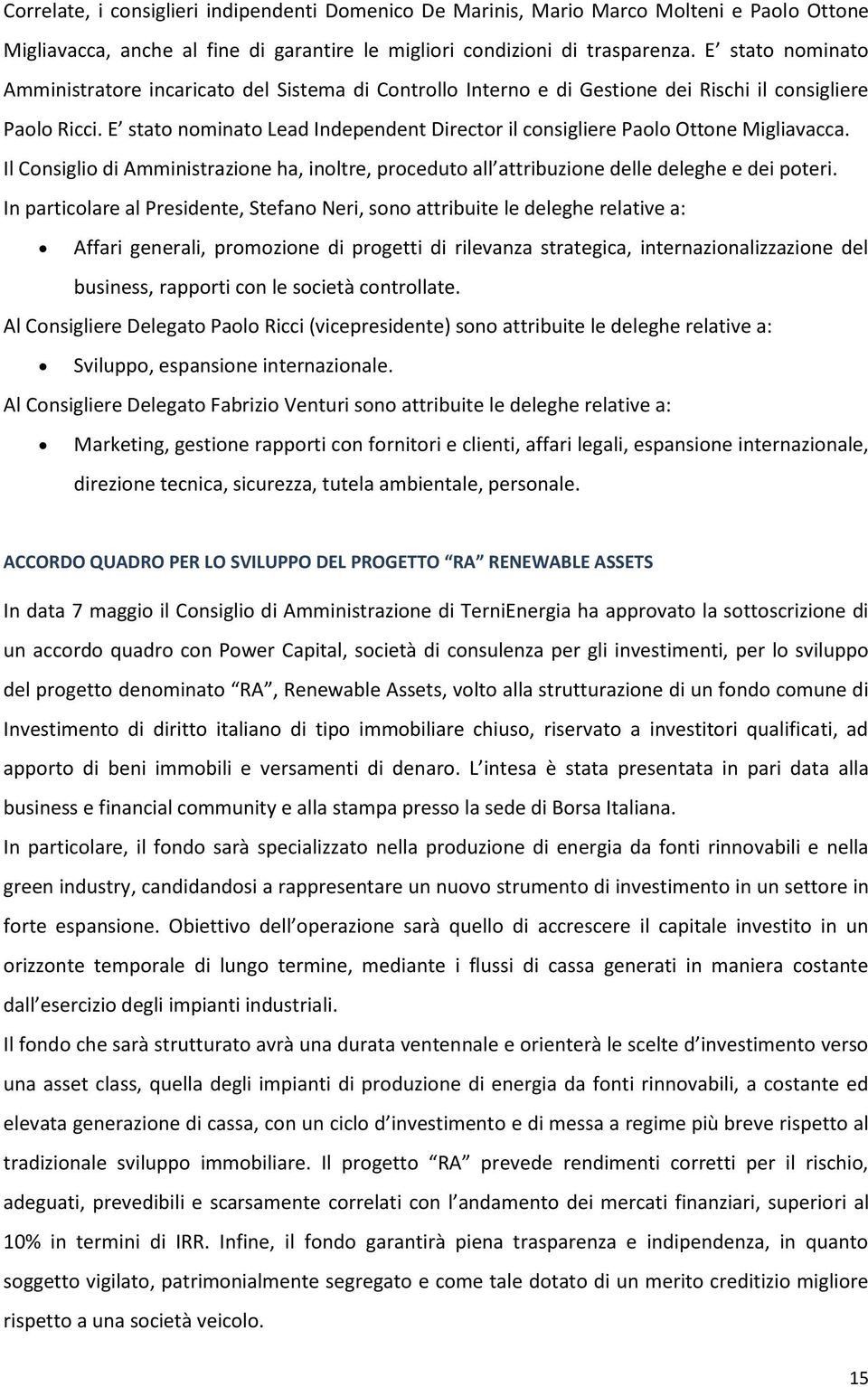 E stato nominato Lead Independent Director il consigliere Paolo Ottone Migliavacca. Il Consiglio di Amministrazione ha, inoltre, proceduto all attribuzione delle deleghe e dei poteri.