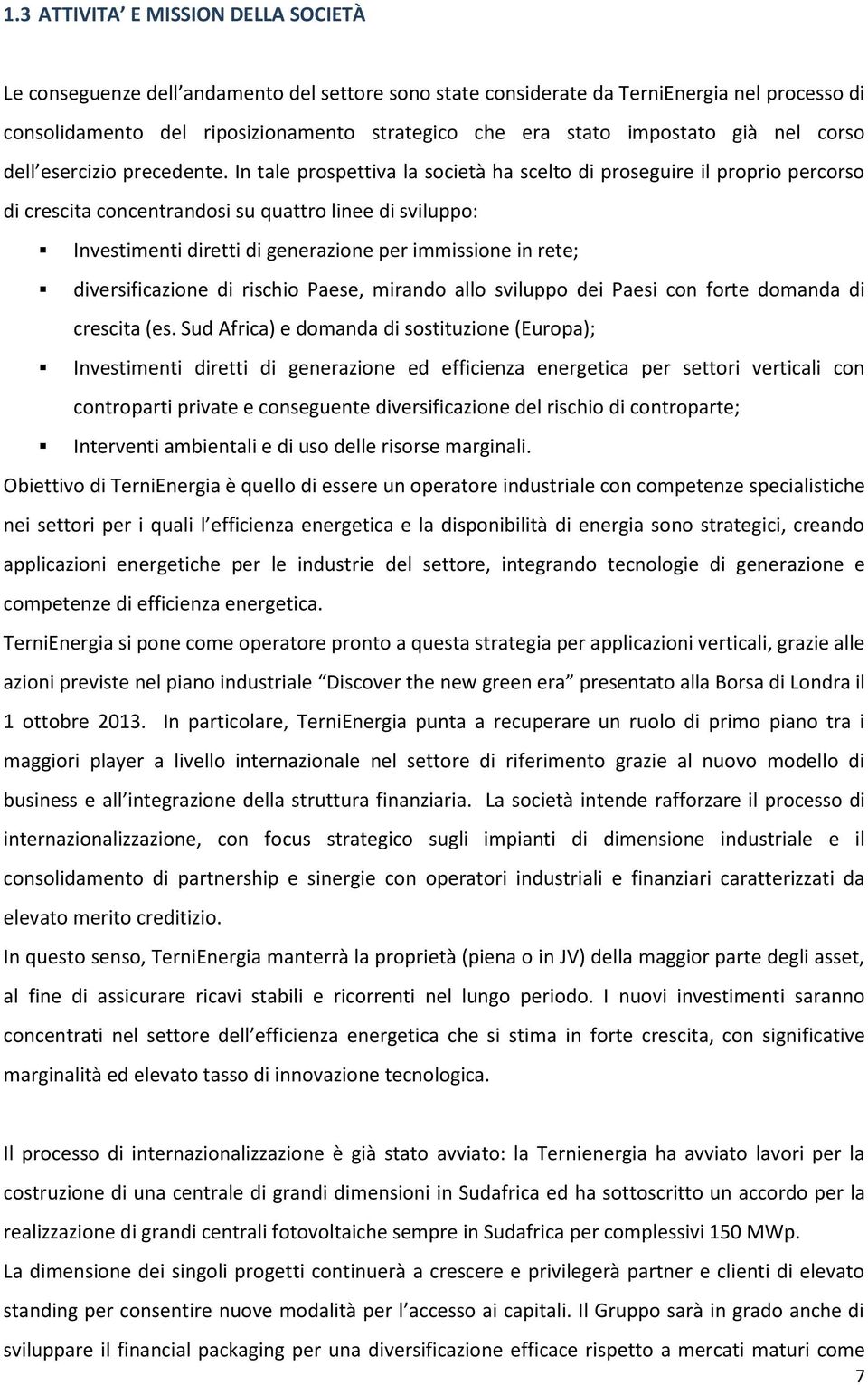 In tale prospettiva la società ha scelto di proseguire il proprio percorso di crescita concentrandosi su quattro linee di sviluppo: Investimenti diretti di generazione per immissione in rete;