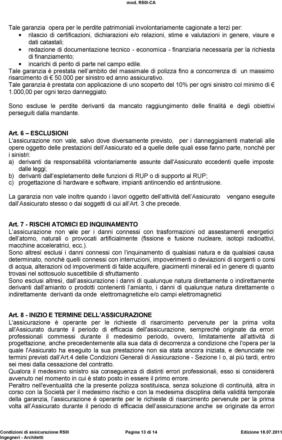 Tale garanzia è prestata nell ambito del massimale di polizza fino a concorrenza di un massimo risarcimento di 50.000 per sinistro ed anno assicurativo.