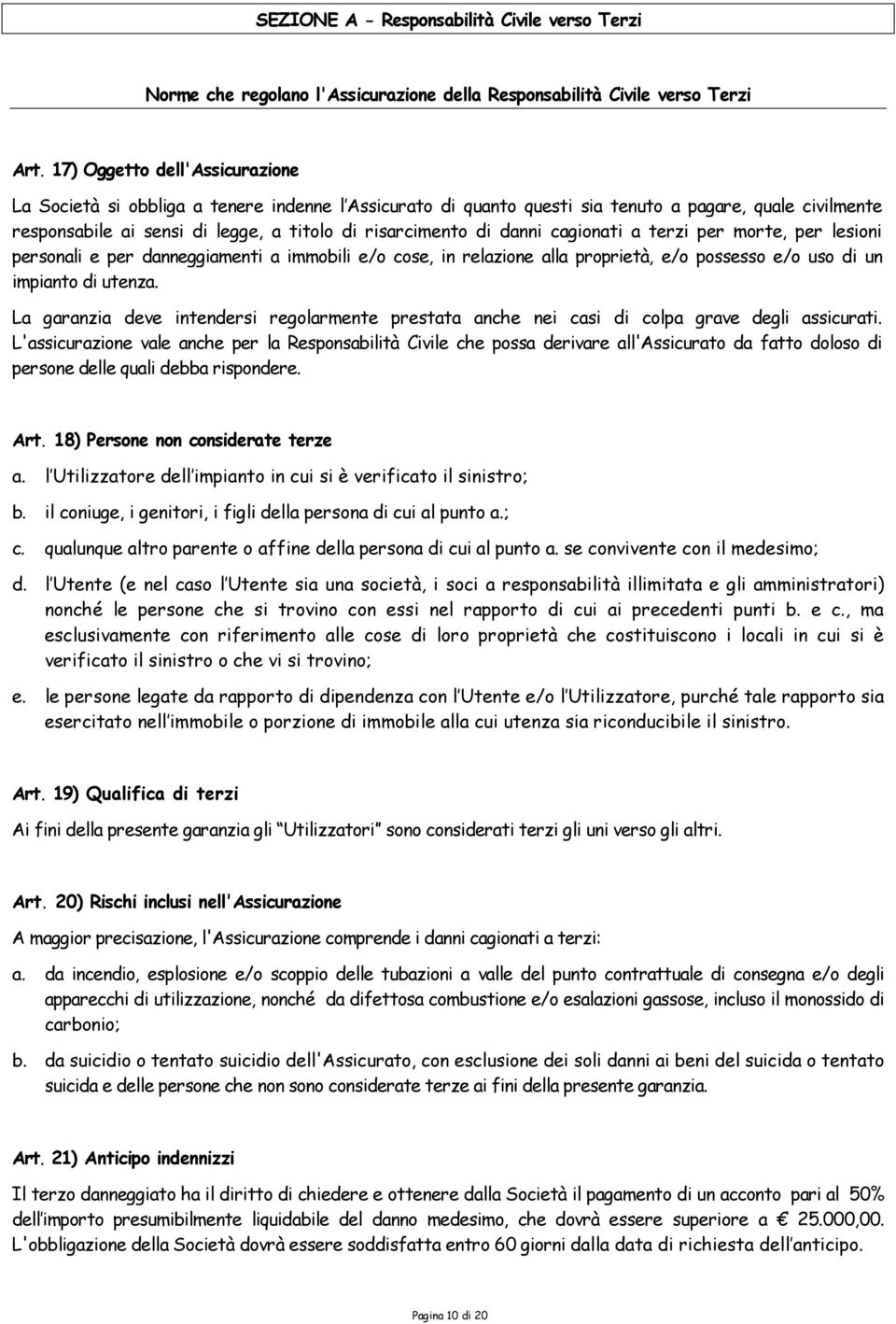 danni cagionati a terzi per morte, per lesioni personali e per danneggiamenti a immobili e/o cose, in relazione alla proprietà, e/o possesso e/o uso di un impianto di utenza.