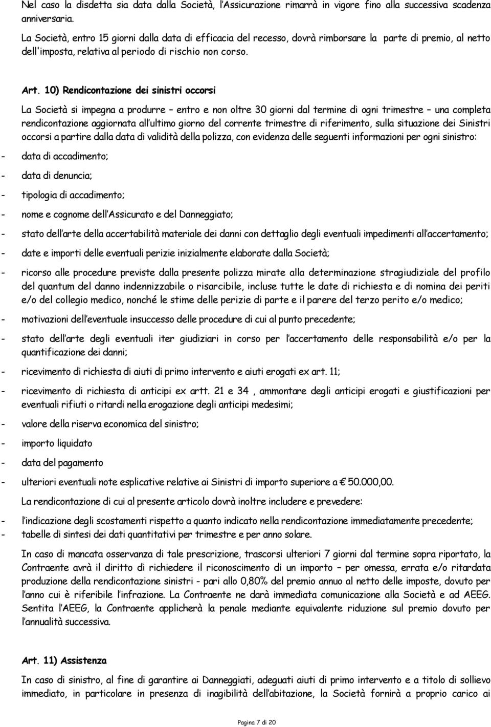 10) Rendicontazione dei sinistri occorsi La Società si impegna a produrre entro e non oltre 30 giorni dal termine di ogni trimestre una completa rendicontazione aggiornata all ultimo giorno del