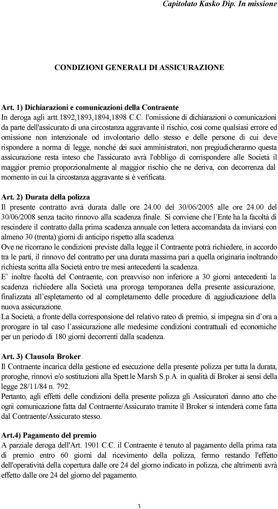 legge, nonché dei suoi amministratori, non pregiudicheranno questa assicurazione resta inteso che l'assicurato avrà l'obbligo di corrispondere alle Società il maggior premio proporzionalmente al