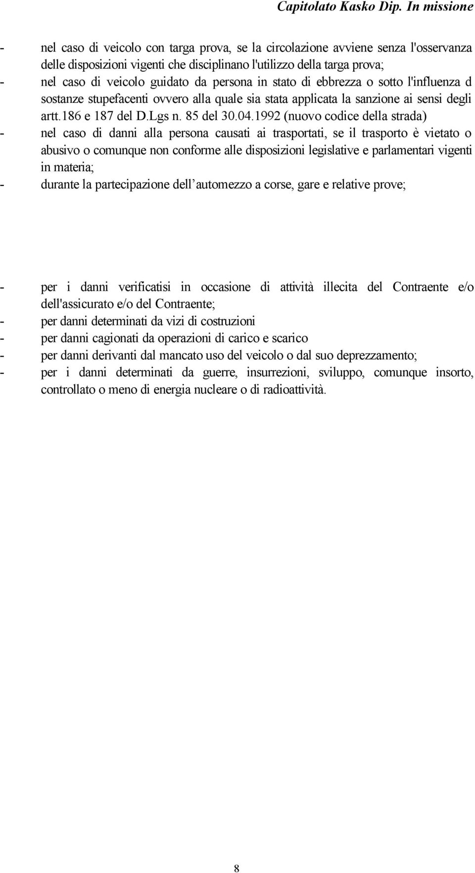 1992 (nuovo codice della strada) - nel caso di danni alla persona causati ai trasportati, se il trasporto è vietato o abusivo o comunque non conforme alle disposizioni legislative e parlamentari