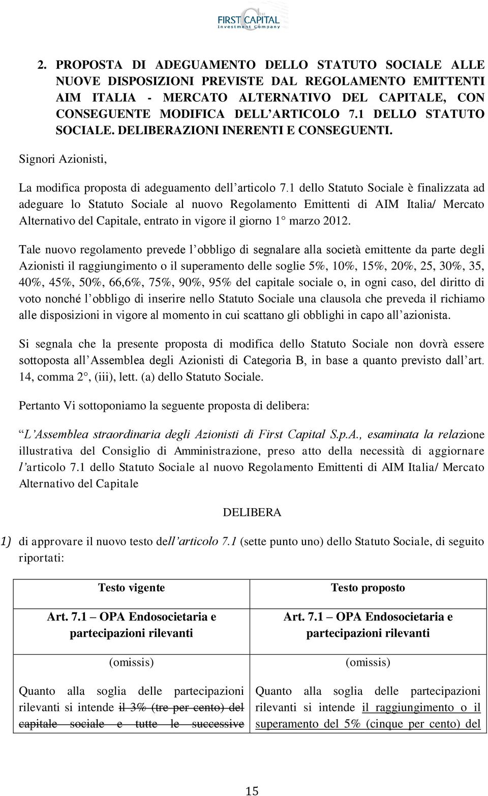 1 dello Statuto Sociale è finalizzata ad adeguare lo Statuto Sociale al nuovo Regolamento Emittenti di AIM Italia/ Mercato Alternativo del Capitale, entrato in vigore il giorno 1 marzo 2012.