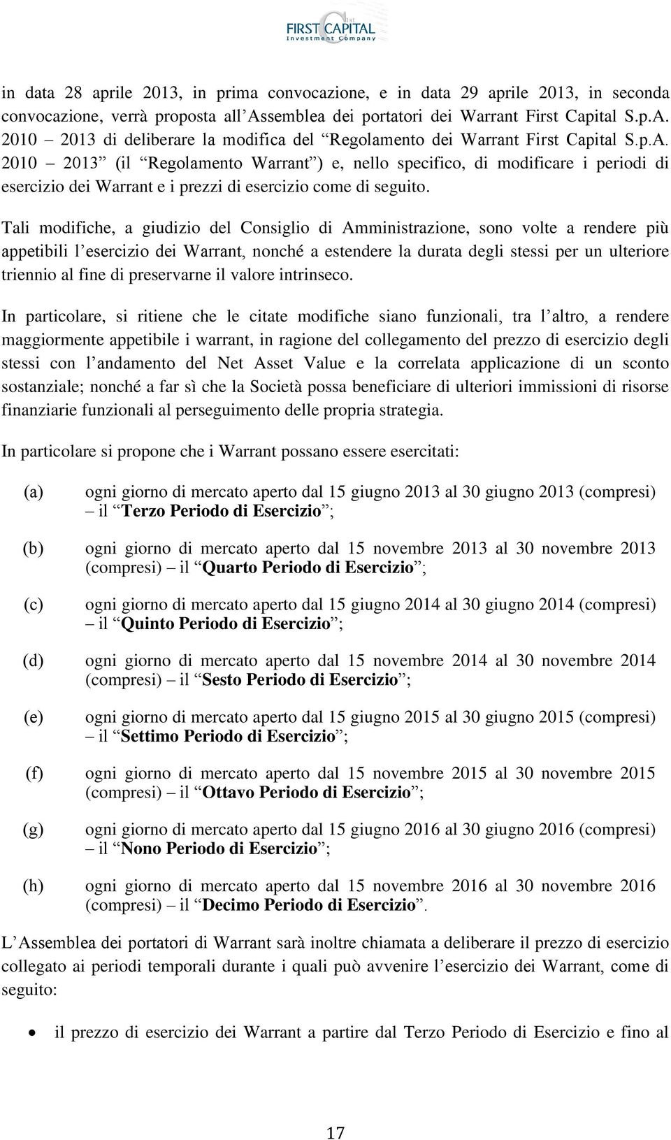 Tali modifiche, a giudizio del Consiglio di Amministrazione, sono volte a rendere più appetibili l esercizio dei Warrant, nonché a estendere la durata degli stessi per un ulteriore triennio al fine