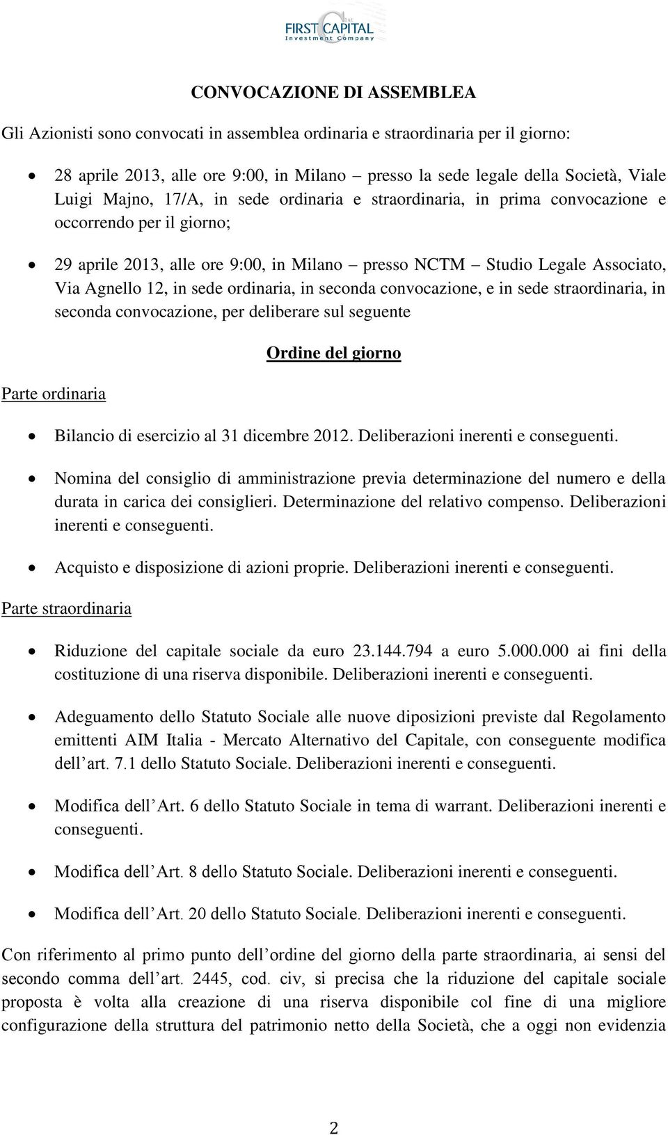 ordinaria, in seconda convocazione, e in sede straordinaria, in seconda convocazione, per deliberare sul seguente Ordine del giorno Parte ordinaria Bilancio di esercizio al 31 dicembre 2012.