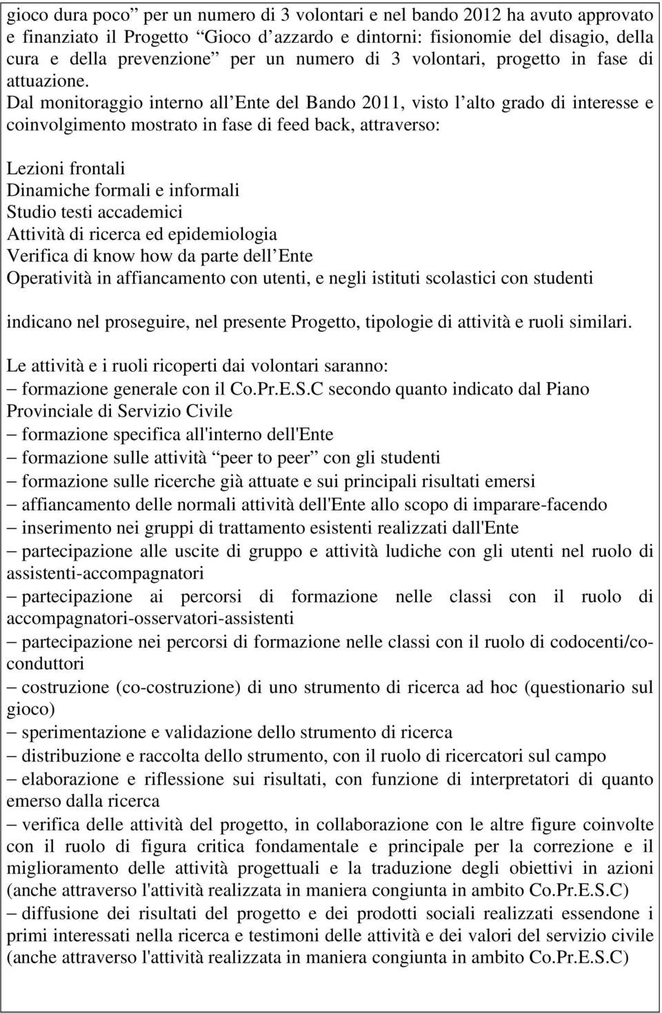 Dal monitoraggio interno all Ente del Bando 2011, visto l alto grado di interesse e coinvolgimento mostrato in fase di feed back, attraverso: Lezioni frontali Dinamiche formali e informali Studio