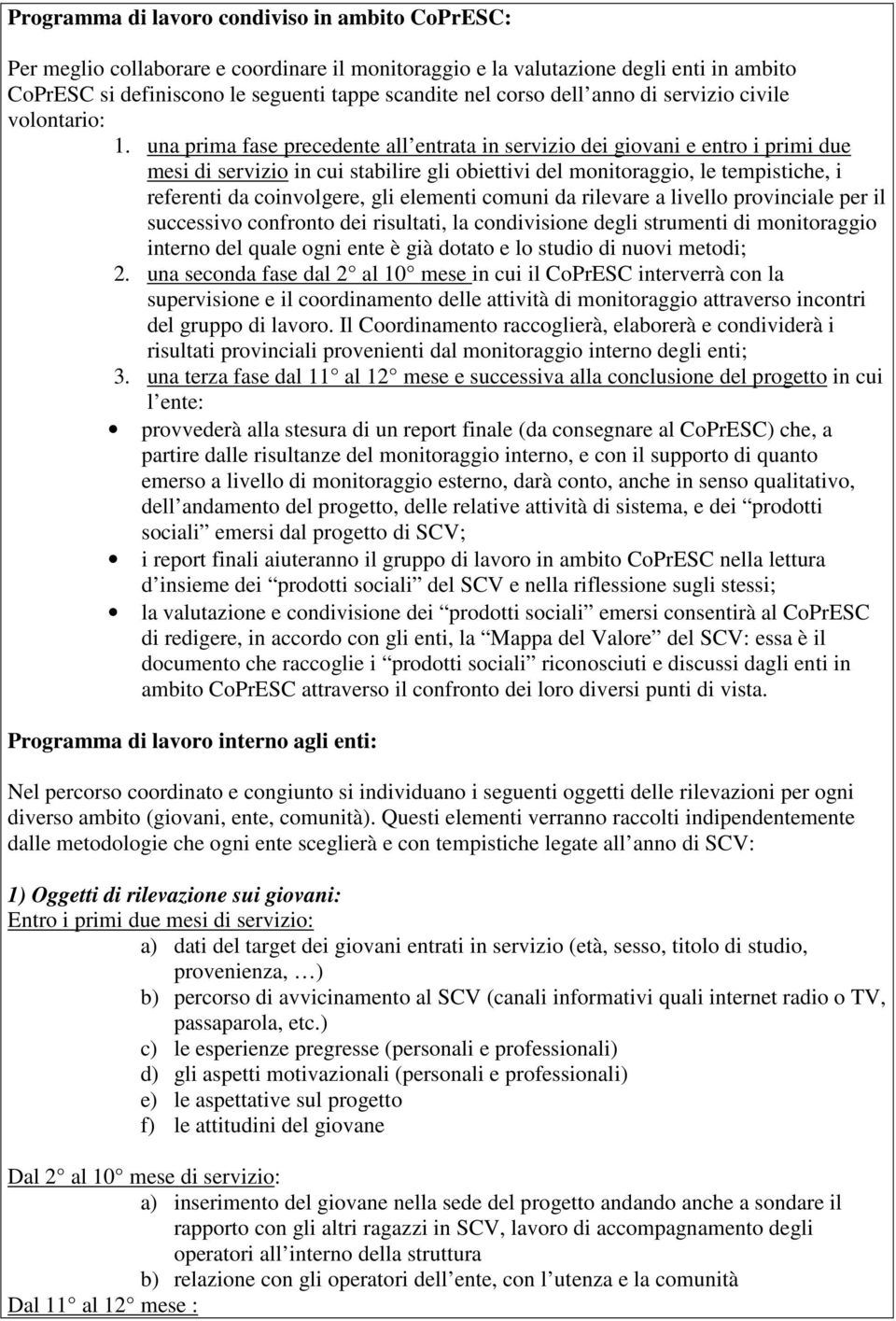 una prima fase precedente all entrata in servizio dei giovani e entro i primi due mesi di servizio in cui stabilire gli obiettivi del monitoraggio, le tempistiche, i referenti da coinvolgere, gli