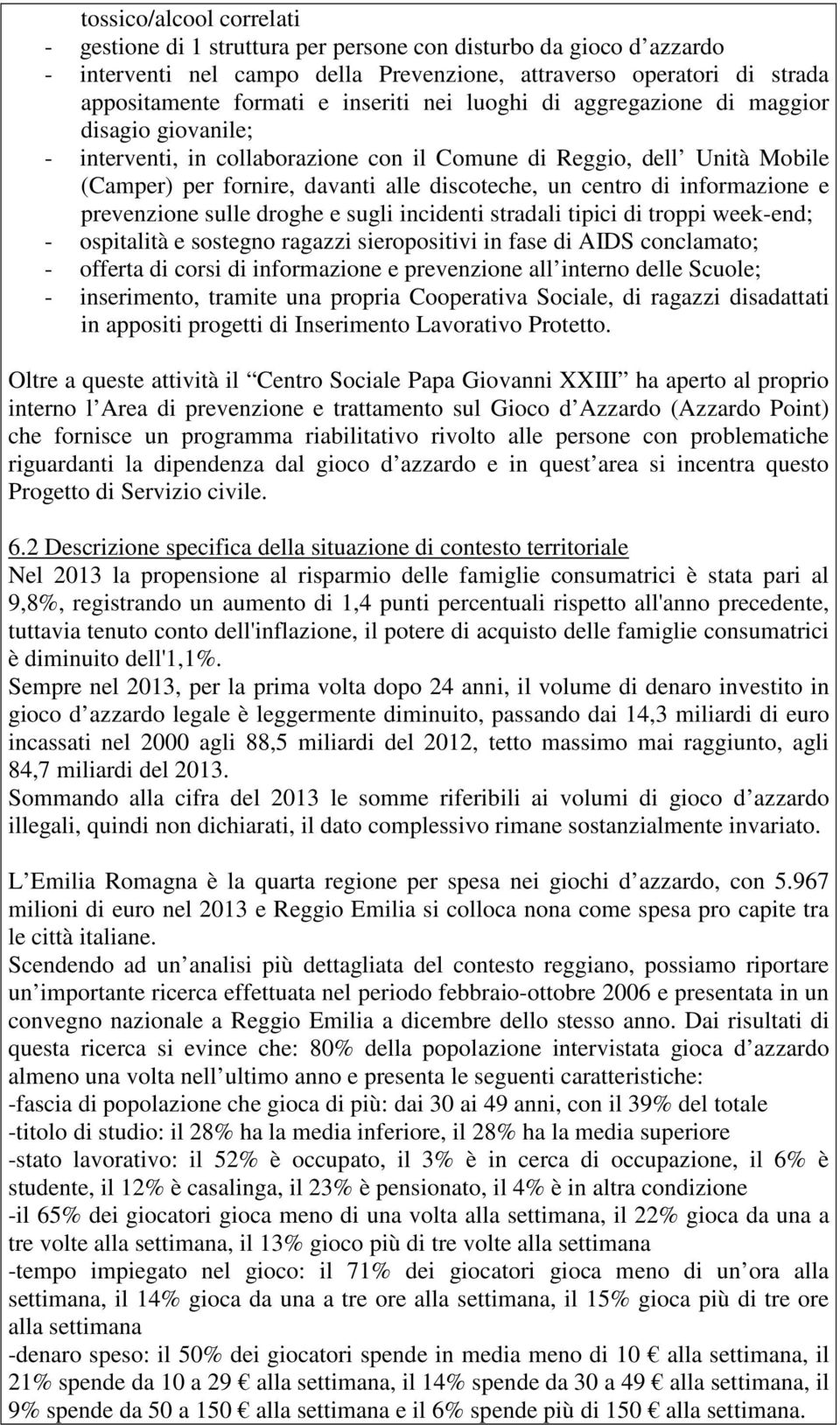 di informazione e prevenzione sulle droghe e sugli incidenti stradali tipici di troppi week-end; - ospitalità e sostegno ragazzi sieropositivi in fase di AIDS conclamato; - offerta di corsi di