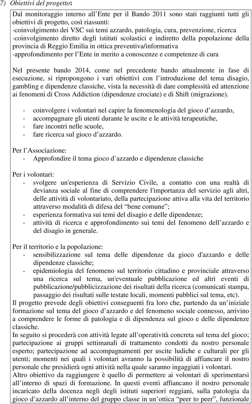 -approfondimento per l Ente in merito a conoscenze e competenze di cura Nel presente bando 2014, come nel precedente bando attualmente in fase di esecuzione, si ripropongono i vari obiettivi con l