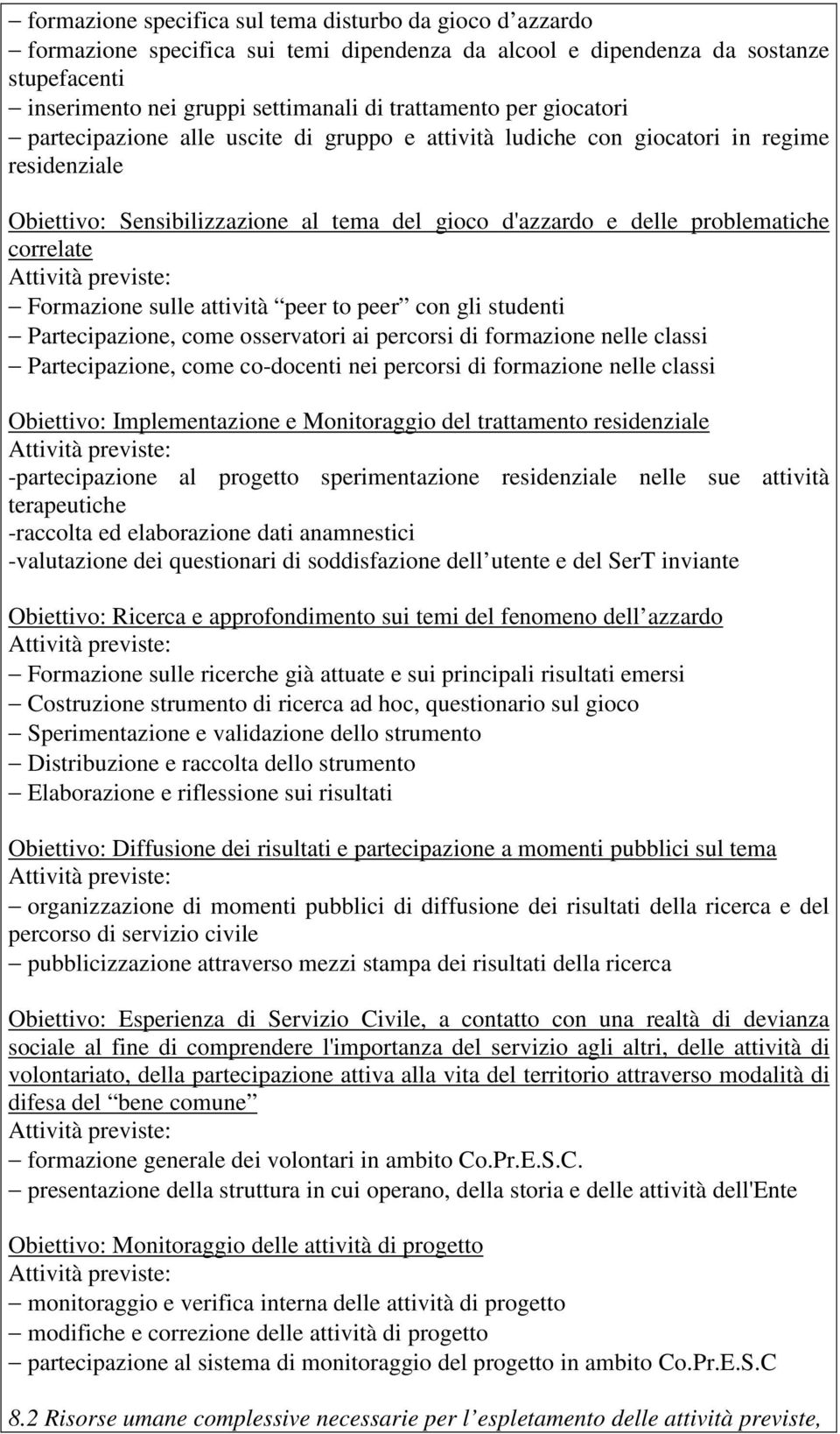 Attività previste: Formazione sulle attività peer to peer con gli studenti Partecipazione, come osservatori ai percorsi di formazione nelle classi Partecipazione, come co-docenti nei percorsi di